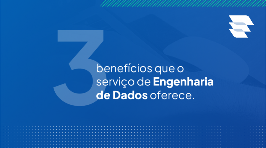 Benefcios que a Engenharia de Dados pode trazer para a sua empresa