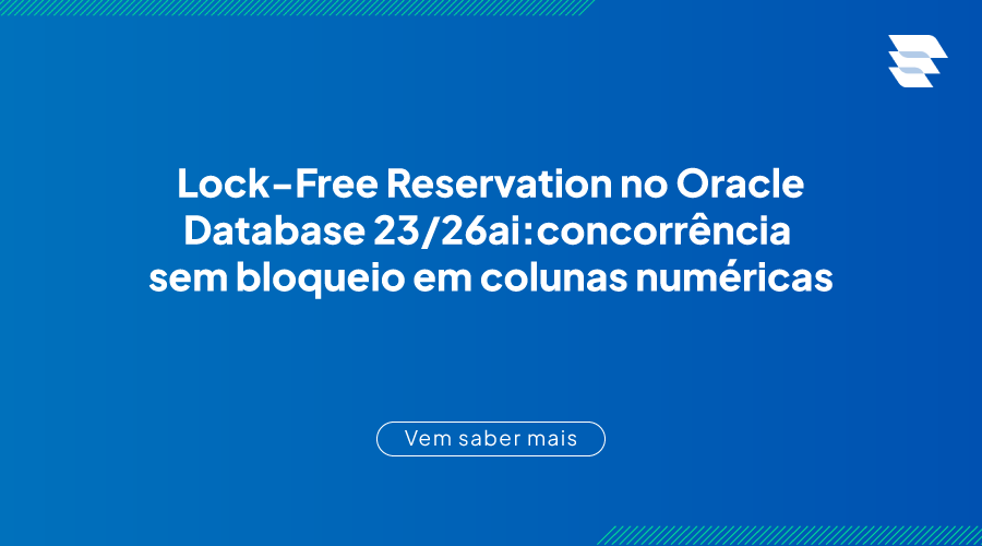 Lock-Free Reservation no Oracle Database 23ai/26ai: concorr�ncia sem bloqueio em colunas num�ricas