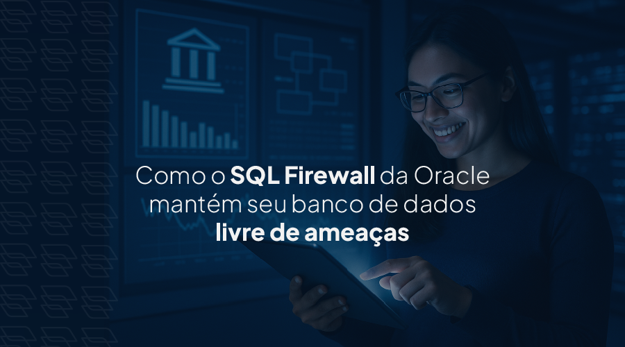 Protegendo seu Banco de Dados com o SQL Firewall do Oracle 23ai/26ai