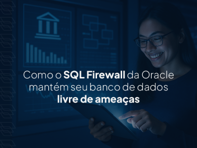 Protegendo seu Banco de Dados com o SQL Firewall do Oracle 23ai/26ai