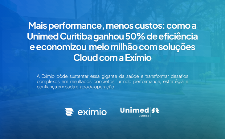 Ganho de performance e acelera��o digital: os resultados da parceria entre Ex�mio e Unimed Curitiba