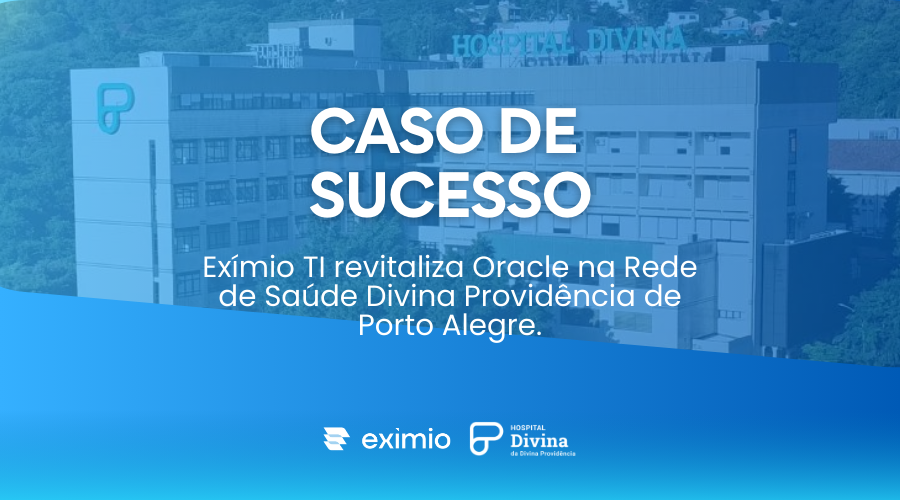 Exmio TI revitaliza Oracle na Rede de Sade Divina Providncia de Porto Alegre.