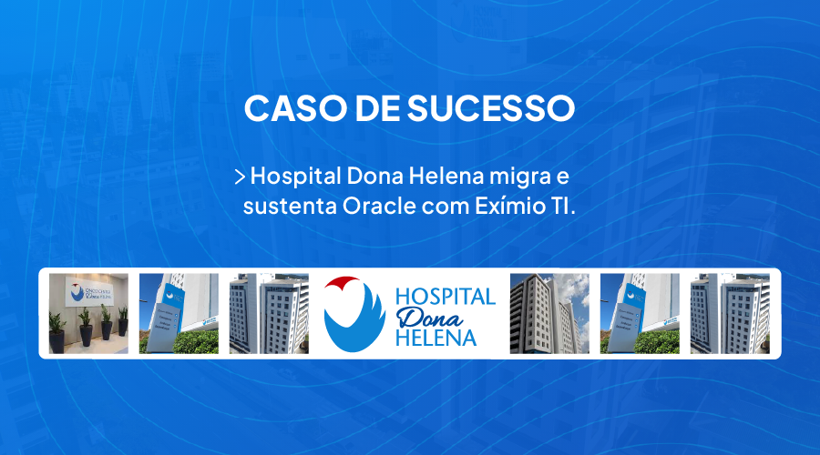 Hospital Dona Helena migra e sustenta Oracle com Exmio TI