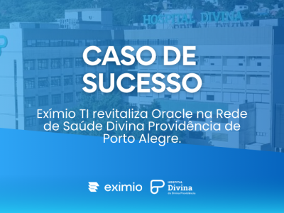 Exmio TI revitaliza Oracle na Rede de Sade Divina Providncia de Porto Alegre.