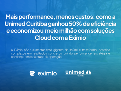 Ganho de performance e acelera��o digital: os resultados da parceria entre Ex�mio e Unimed Curitiba