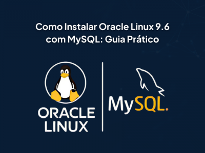Instalando o Oracle Linux 9.6 e MySQL: Guia Passo a Passo para Ambiente de Teste e Desenvolvimento