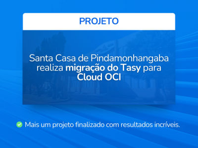 Migra��o do Tasy para a Cloud OCI: moderniza��o e estabilidade para a Santa Casa de Pindamonhanga