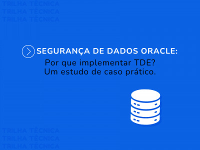 Segurana de Dados Oracle: Por Que Implementar o TDE? Um Estudo de Caso Prtico